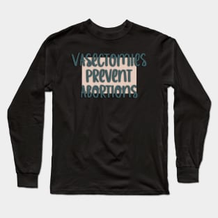 Vasectomies Prevent Abortions Women’s Rights Long Sleeve T-Shirt